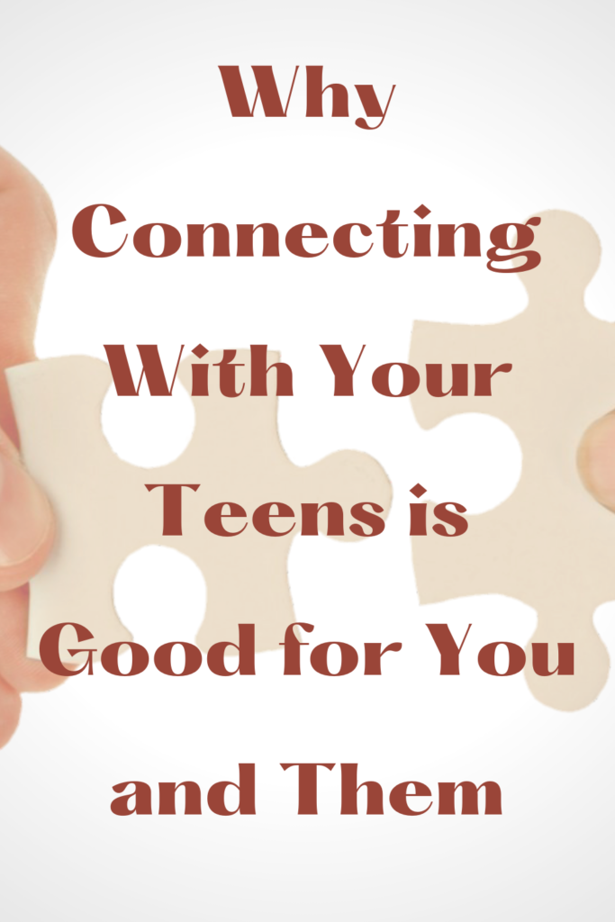 Why connecting with your teens is good for you and them. 